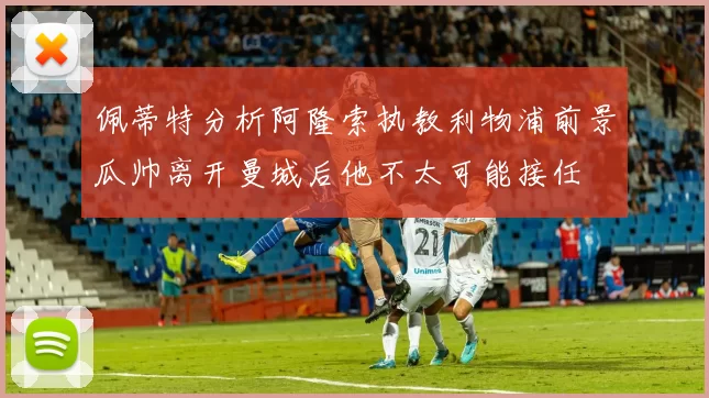 佩蒂特分析阿隆索执教利物浦前景瓜帅离开曼城后他不太可能接任