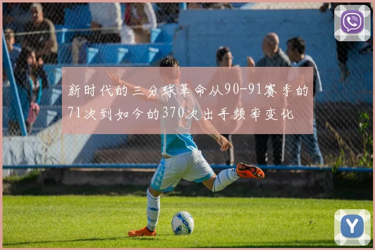 新时代的三分球革命从90-91赛季的71次到如今的370次出手频率变化